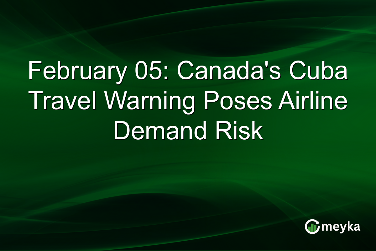 You are currently viewing February 05: Canada’s Cuba Travel Warning Poses Airline Demand Risk – Meyka